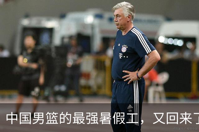 中国男篮的最强暑假工，又回来了